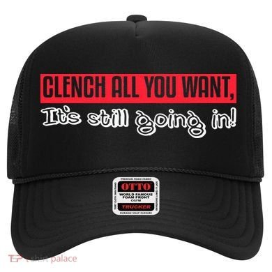 Clench All You Want ItS Still Going In Hat