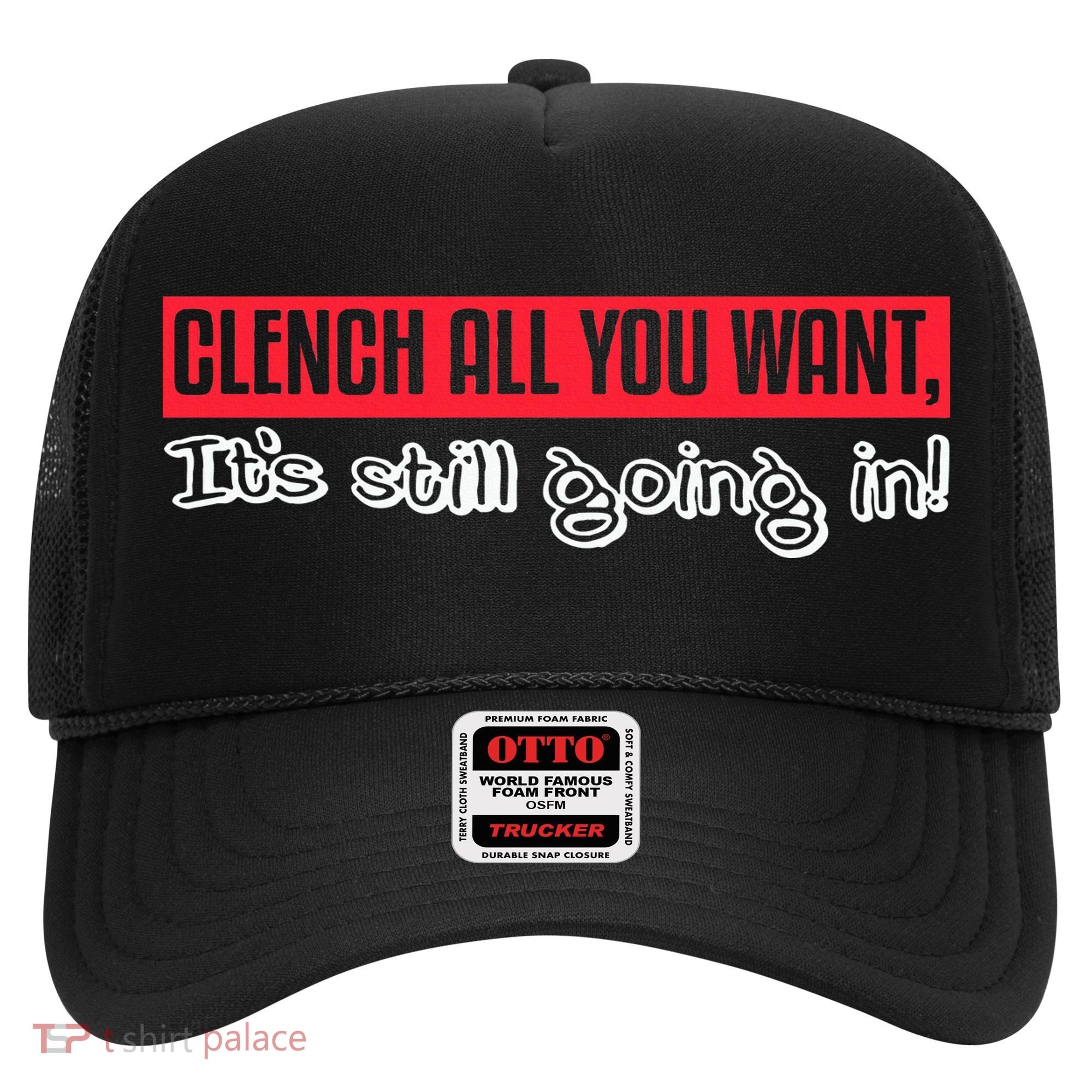 Clench All You Want ItS Still Going In Hat