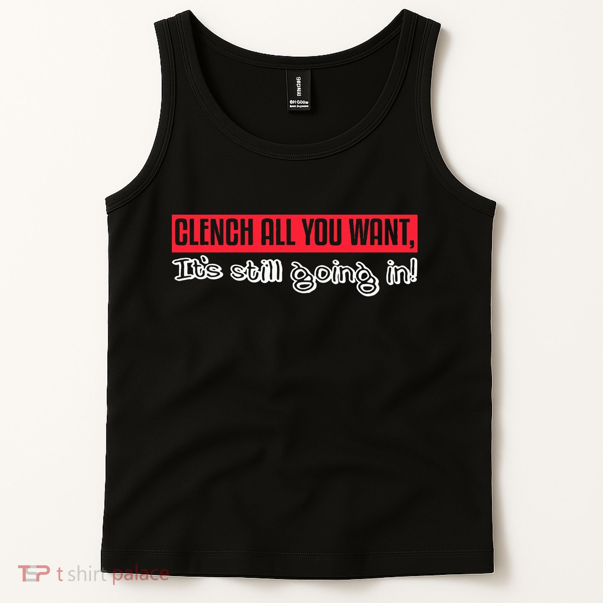 Clench All You Want ItS Still Going In Tank Top