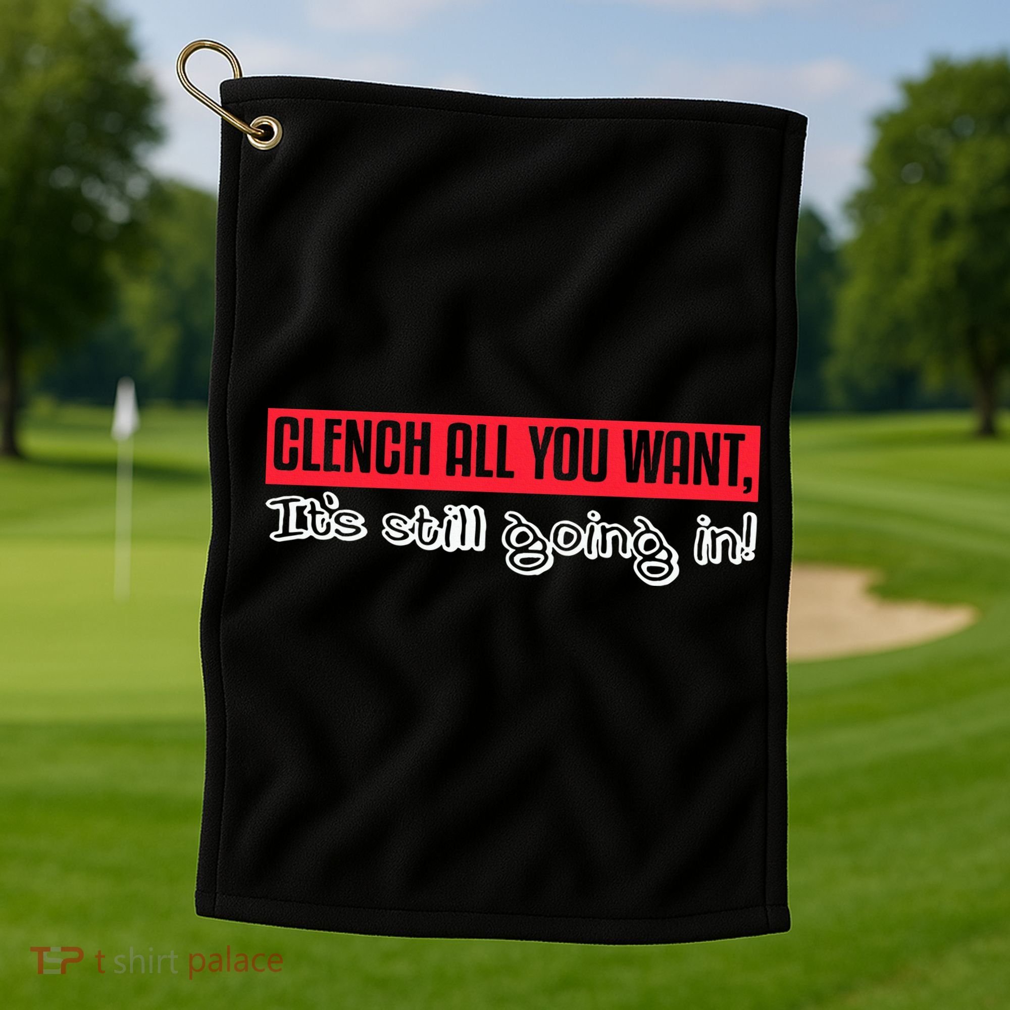 Clench All You Want ItS Still Going In Golf Towel