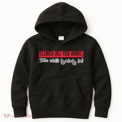 Clench All You Want ItS Still Going In Kids Hoodie