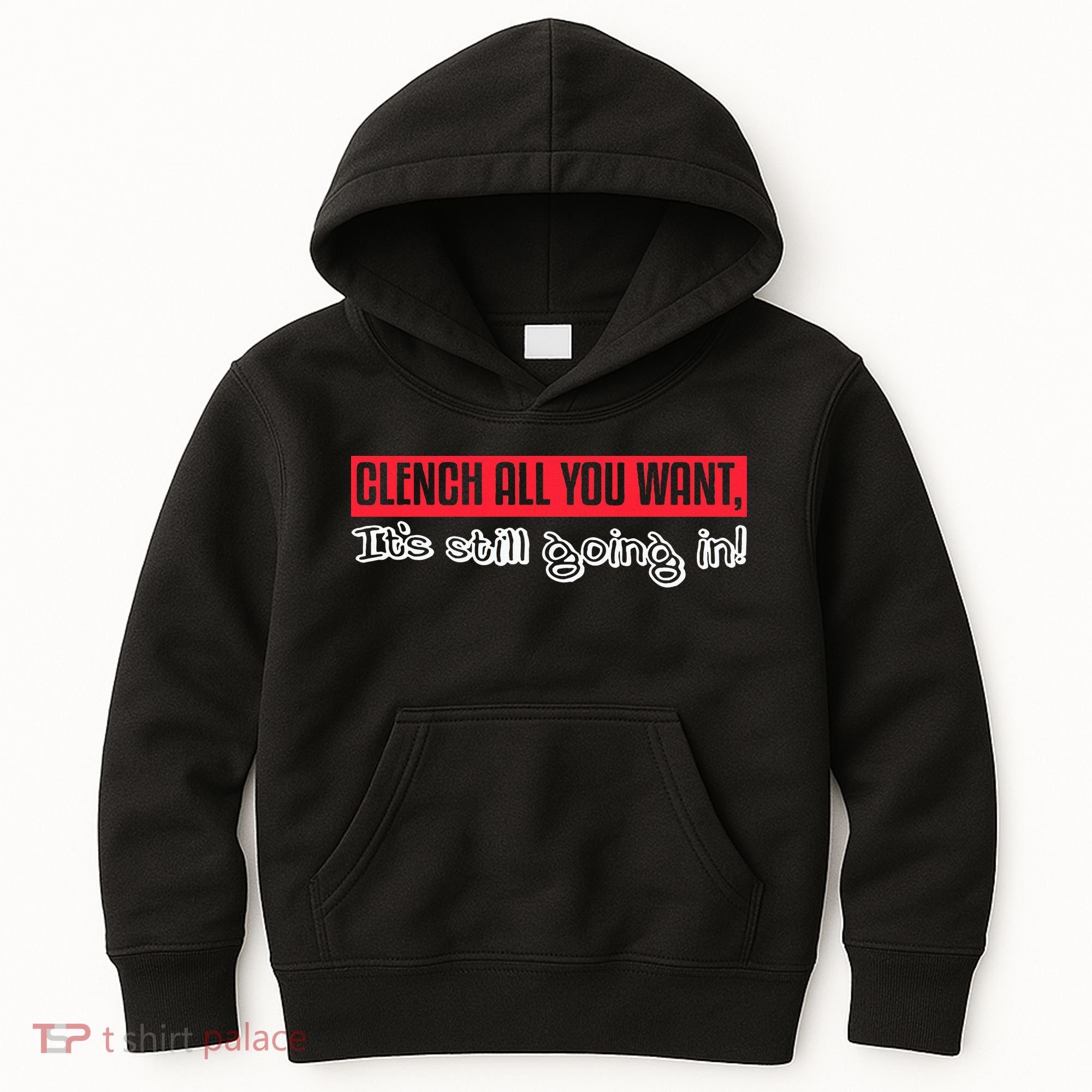 Clench All You Want ItS Still Going In Kids Hoodie