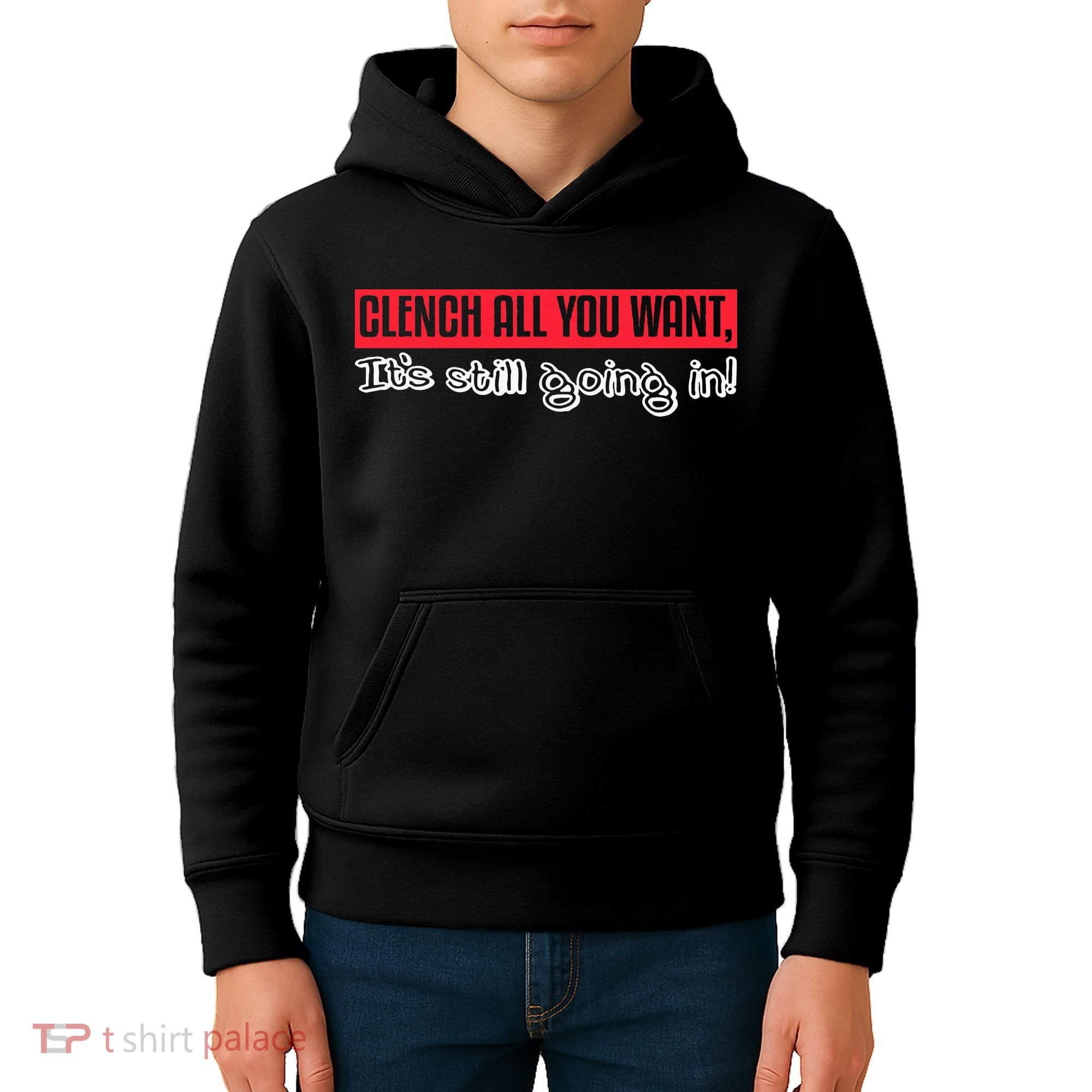 Clench All You Want ItS Still Going In Kids Hoodie