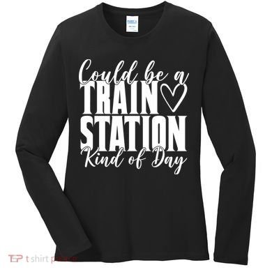 Could Be A Train Station Kind Of Day Women's Long Sleeve Shirt