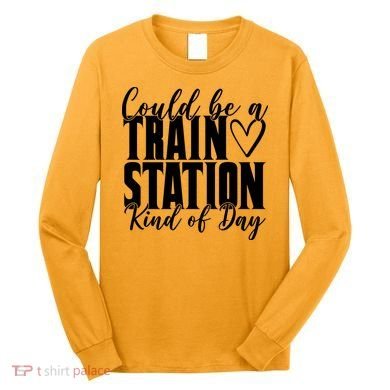 Could Be A Train Station Kind Of Day Long Sleeve Shirt
