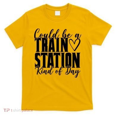 Could Be A Train Station Kind Of Day T-Shirt