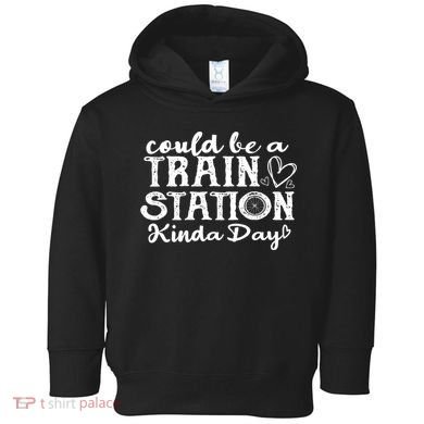 Could Be A Train Station Kinda Day Toddler Hoodie