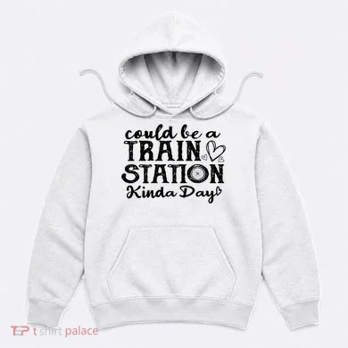 Could Be A Train Station Kinda Day Hoodie