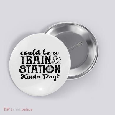Could Be A Train Station Kinda Day Button