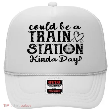 Could Be A Train Station Kinda Day Hat
