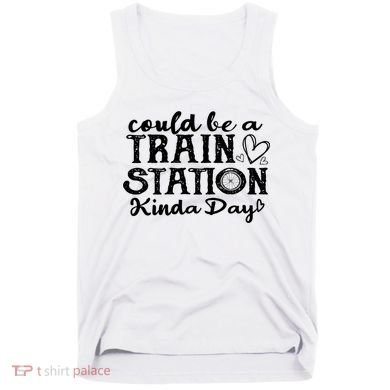 Could Be A Train Station Kinda Day Tank Top