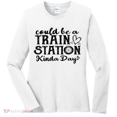 Could Be A Train Station Kinda Day Women's Long Sleeve Shirt
