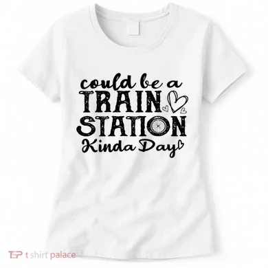 Could Be A Train Station Kinda Day Women's T-Shirt