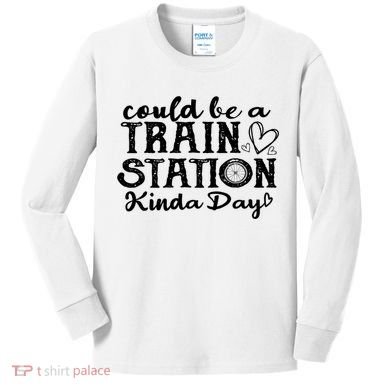 Could Be A Train Station Kinda Day Kids Long Sleeve Shirt