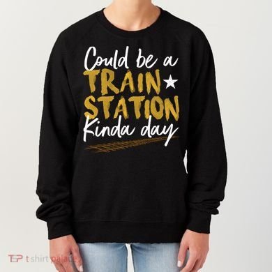 Could Be A Train Station Kind Of Day Womens Women's Sweatshirt
