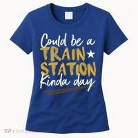 Could Be A Train Station Kind Of Day Womens Women's T-Shirt thumb 0