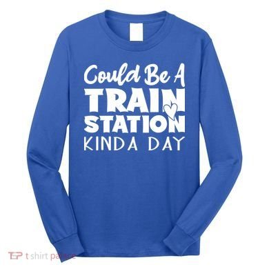 Could Be A Train Station Kinda Day Funny Heart Long Sleeve Shirt