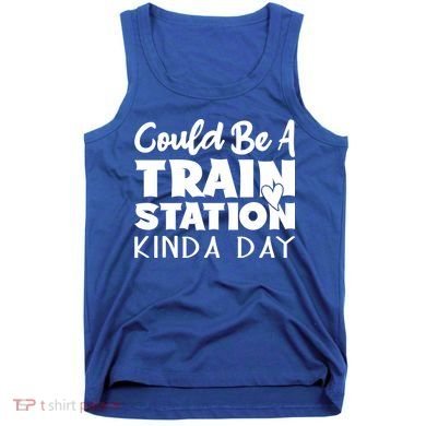 Could Be A Train Station Kinda Day Funny Heart Tank Top
