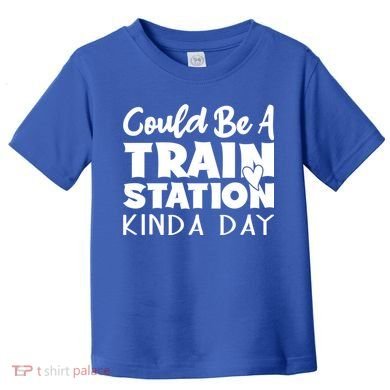 Could Be A Train Station Kinda Day Funny Heart Toddler T-Shirt