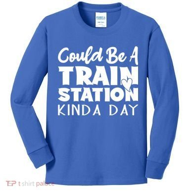 Could Be A Train Station Kinda Day Funny Heart Kids Long Sleeve Shirt