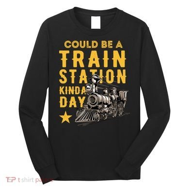 Could Be A Train Station Kinda Day Long Sleeve Shirt