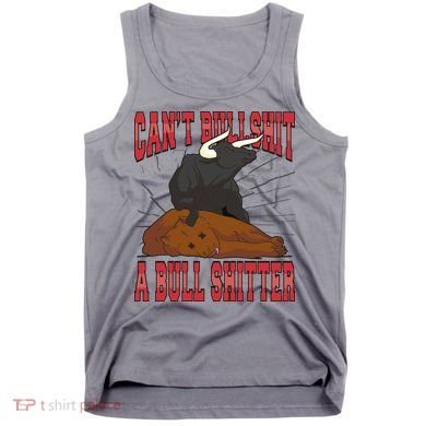 Can't Bullshit A Bull Shitter Funny Tank Top