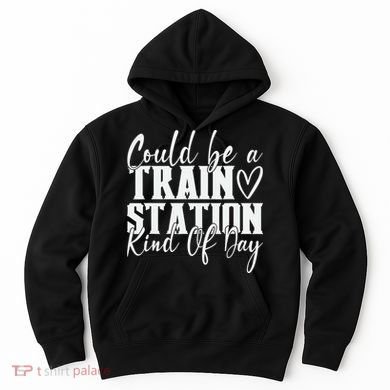 Could Be A Train Station Kinda Day Hoodie