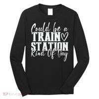 Could Be A Train Station Kinda Day Long Sleeve Shirt thumb 0