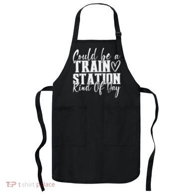 Could Be A Train Station Kinda Day Apron
