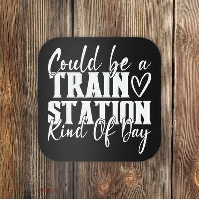 Could Be A Train Station Kinda Day Coaster