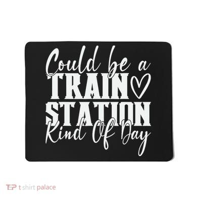 Could Be A Train Station Kinda Day Mousepad