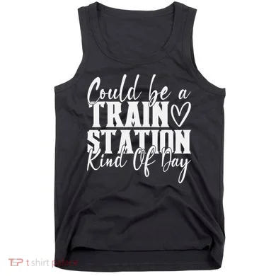 Could Be A Train Station Kinda Day Tank Top