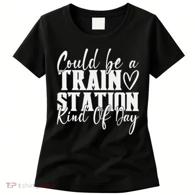 Could Be A Train Station Kinda Day Women's T-Shirt