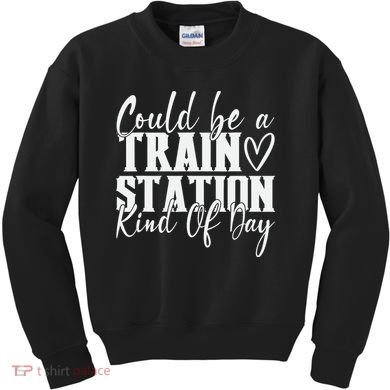 Could Be A Train Station Kinda Day Kids Sweatshirt