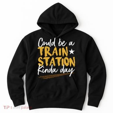 Could Be A Train Station Kind Of Day Hoodie