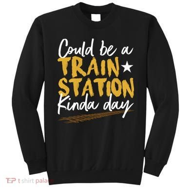 Could Be A Train Station Kind Of Day Sweatshirt