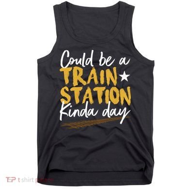 Could Be A Train Station Kind Of Day Tank Top