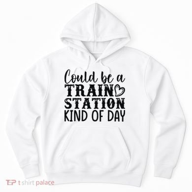 Could Be A Train Station Kind Of Day Hoodie