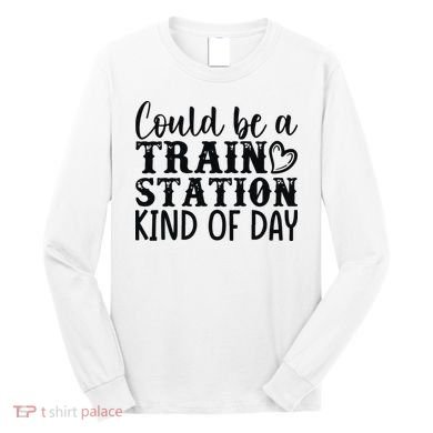 Could Be A Train Station Kind Of Day Long Sleeve Shirt