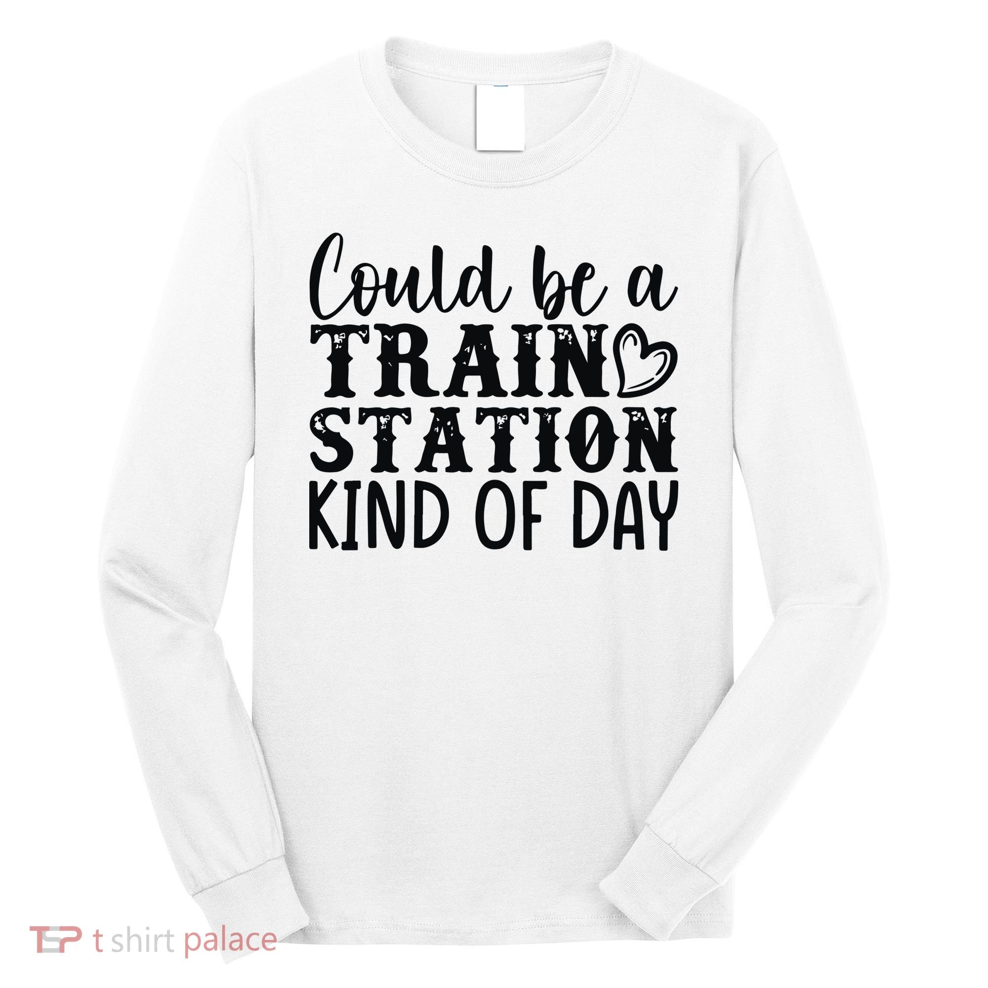 Could Be A Train Station Kind Of Day Long Sleeve Shirt