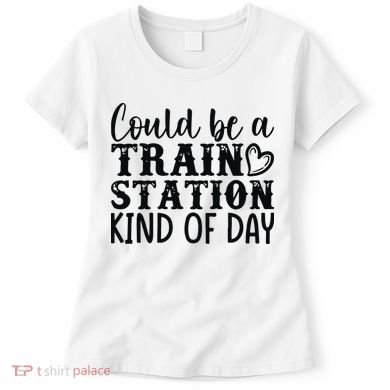 Could Be A Train Station Kind Of Day Women's T-Shirt