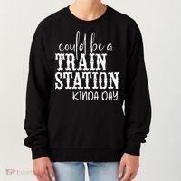 Could Be A Train Station Kinda Day Women's Sweatshirt thumb 0