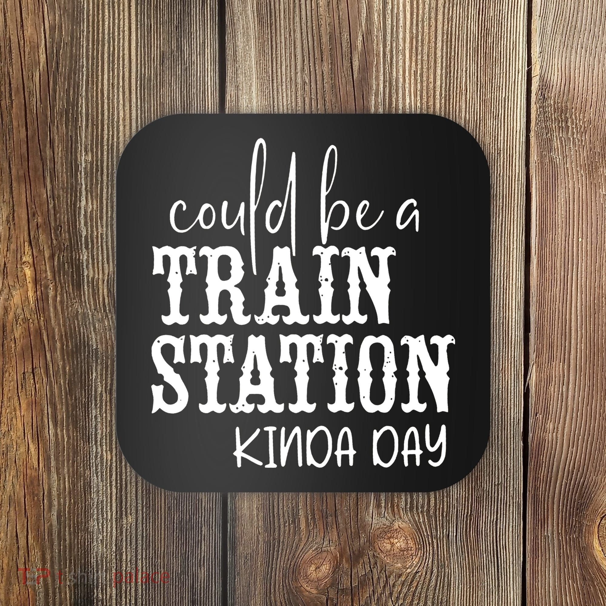 Could Be A Train Station Kinda Day Coaster
