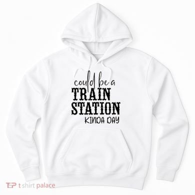 Could Be A Train Station Kinda Day Hoodie