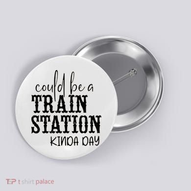 Could Be A Train Station Kinda Day Button