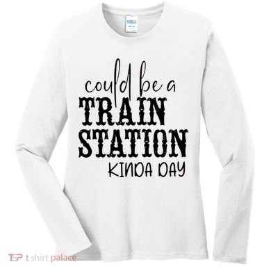 Could Be A Train Station Kinda Day Women's Long Sleeve Shirt