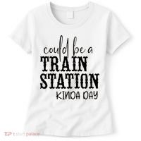 Could Be A Train Station Kinda Day Women's T-Shirt thumb 0