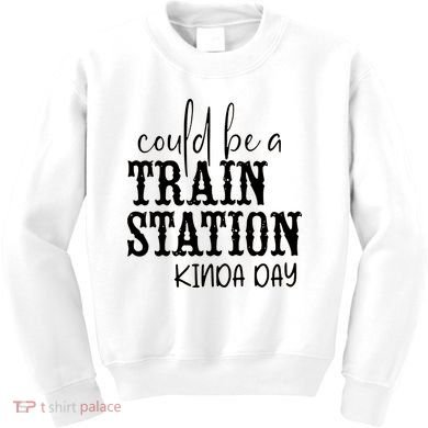 Could Be A Train Station Kinda Day Kids Sweatshirt