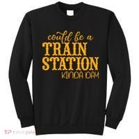 Could Be A Train Station Kinda Day Gift Sweatshirt thumb 0