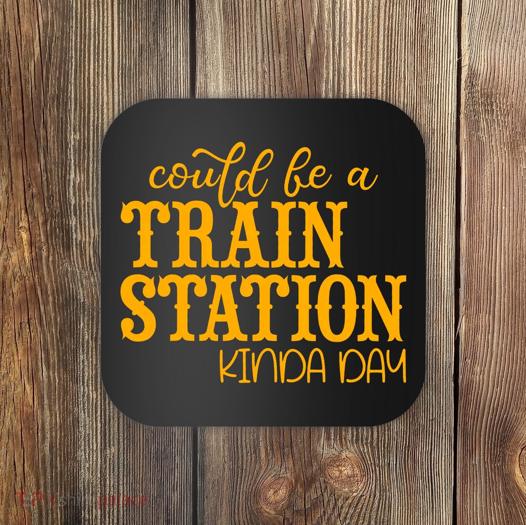Could Be A Train Station Kinda Day Gift Coaster